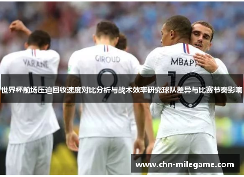 世界杯前场压迫回收速度对比分析与战术效率研究球队差异与比赛节奏影响