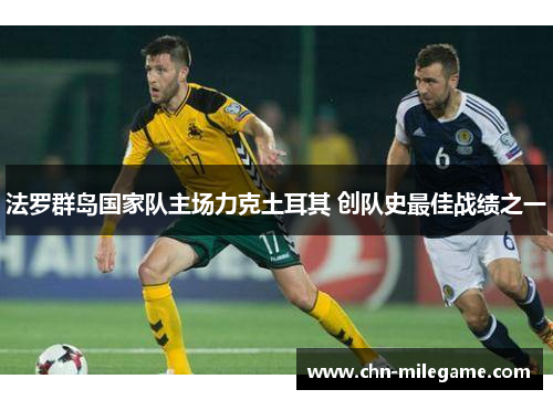 法罗群岛国家队主场力克土耳其 创队史最佳战绩之一