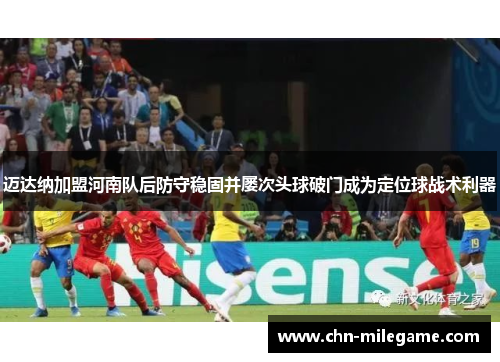 迈达纳加盟河南队后防守稳固并屡次头球破门成为定位球战术利器